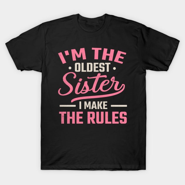 I'm the Oldest Sister I Make the Rules T-Shirt by TheDesignDepot